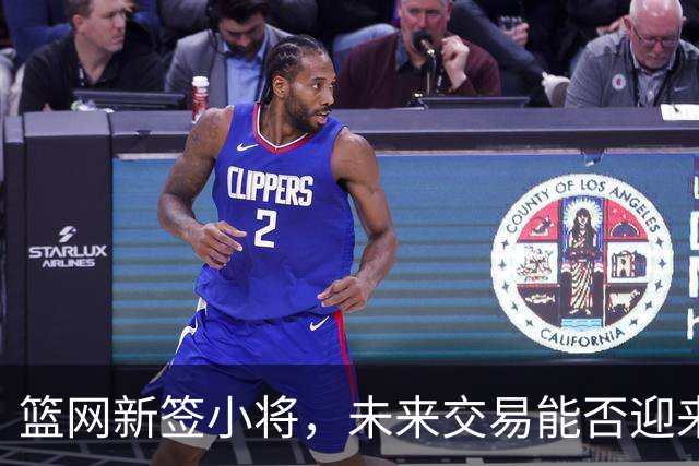 篮网新签小将，未来交易能否迎来好运？