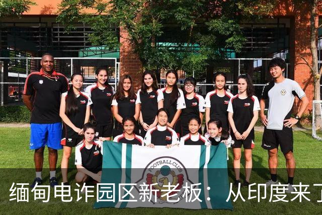 缅甸电诈园区新老板：从印度来了一群神秘骗子